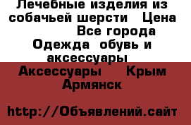 Лечебные изделия из собачьей шерсти › Цена ­ 1 000 - Все города Одежда, обувь и аксессуары » Аксессуары   . Крым,Армянск